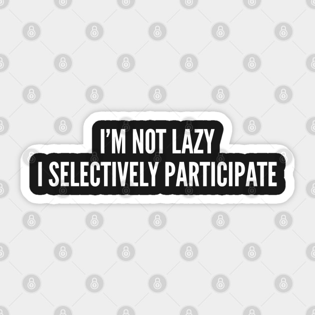 Lazy Shirt - I'm Not Lazy I Selectively Participate - Funny Statement Witty Joke Slogan Humor Sticker by sillyslogans